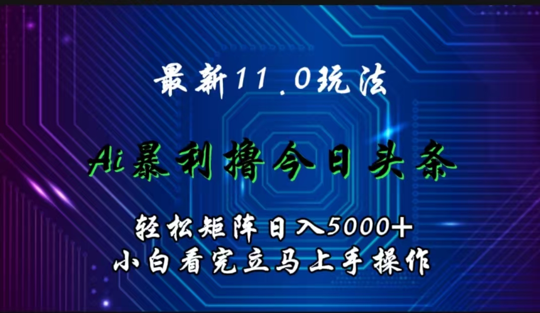 最新11.0玩法 AI辅助撸今日头条轻松实现矩阵日入5000+小白看完即可上手矩阵操作-百盟网