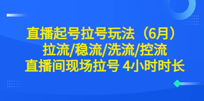 直播起号拉号玩法（6月）拉流/稳流/洗流/控流 直播间现场拉号 4小时时长-百盟网