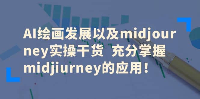 AI绘画发展以及midjourney实操干货 充分掌握midjiurney的应用-百盟网