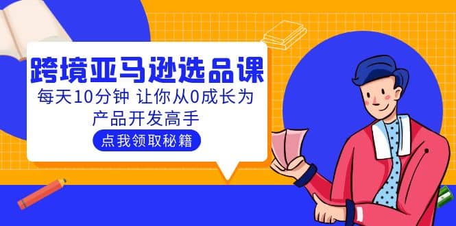 聪明人都在学的跨境亚马逊选品课：每天10分钟 让你从0成长为产品开发高手-百盟网