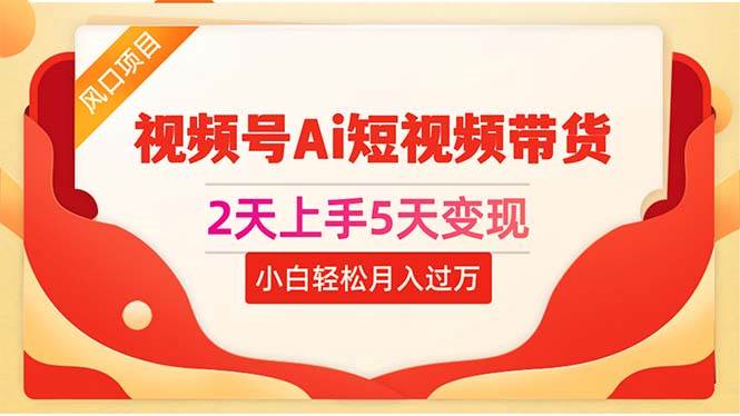 2天上手5天变现视频号Ai短视频带货0粉丝0基础小白轻松月入过万-百盟网