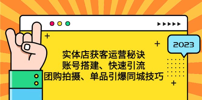 实体店获客运营秘诀：账号搭建-快速引流-团购拍摄-单品引爆同城技巧 等等-百盟网