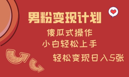 男粉变现计划，傻瓜式操作，小白轻松日入多张【揭秘】-百盟网