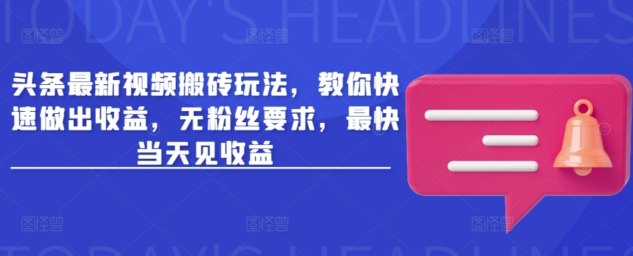头条最新视频搬砖玩法，教你快速做出收益，无粉丝要求，最快当天见收益-百盟网