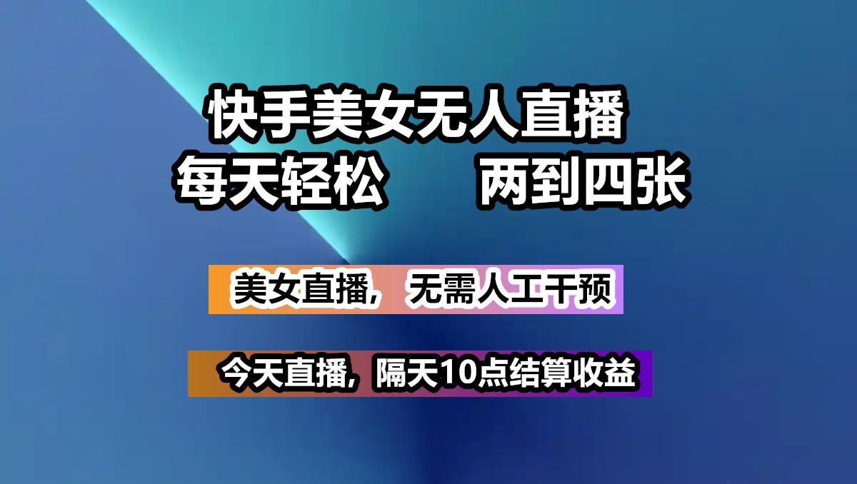 快手美女无人直播, 每天最少一到三张,全程托管无需人工干涉-百盟网
