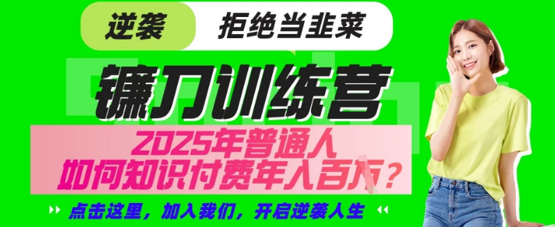 【网创项目终点站-镰刀训练营超级IP合伙人】25年普通人如何通过“知识付费”年入百个-仅此一版【揭秘】-百盟网