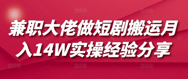 兼职大佬做短剧搬运月入14W实操经验分享-百盟网