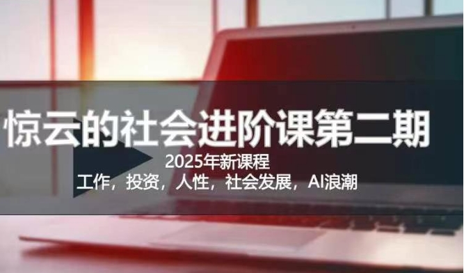 2025惊云社会进阶课(全新课程)，如果你要让自己的人生变清晰化社会化的话 这是我必推的一门课-百盟网